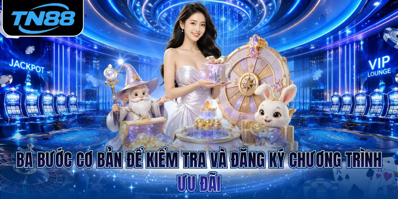Ba bước cơ bản để kiểm tra và đăng ký chương trình ưu đãi
