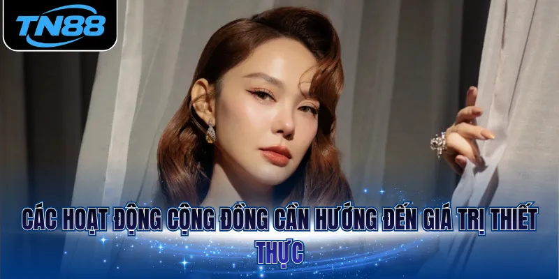 Các hoạt động cộng đồng cần hướng đến giá trị thiết thực