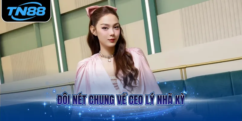 Đôi nét chung về CEO Lý Nhã Kỳ
