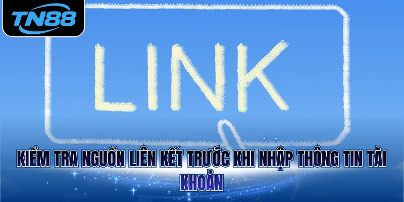 Kiểm tra nguồn liên kết trước khi nhập thông tin tài khoản