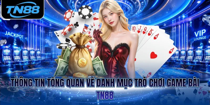 Thông tin tổng quan về danh mục trò chơi Game bài TN88